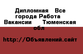 Дипломная - Все города Работа » Вакансии   . Тюменская обл.